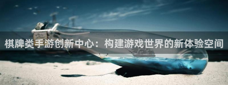 恒盛娱乐平台：棋牌类手游创新中心：构建游戏世界的新体验空间