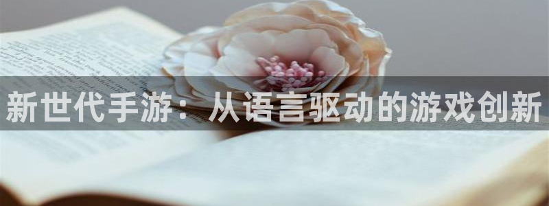 恒盛娱乐平台：新世代手游：从语言驱动的游戏创新
